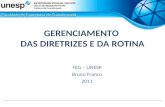 GERENCIAMENTO DAS DIRETRIZES E DA ROTINA FEG – UNESP Bruno Franco 2011.