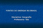FONTES DE ENERGIA NO BRASIL Disciplina: Geografia Professora: Taís.