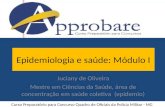 Epidemiologia e saúde: Módulo I Juciany de Oliveira Mestre em Ciências da Saúde, área de concentração em saúde coletiva (epidemio) Curso Preparatório para.