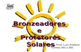 Bronzeadorese Protetores Solares Química, Prof. Luiz Antônio Turmas 301 e 302.