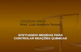 COLÉGIO INEDI Prof. Luiz Antônio Tomaz EFETUANDO MEDIDAS PARA CONTROLAR REAÇÕES QUÍMICAS.