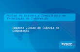 Núcleo de Estudos e Consultoria em Tecnologia da Informação Empresa Júnior de Ciência da Computação.