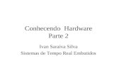 Conhecendo Hardware Parte 2 Ivan Saraiva Silva Sistemas de Tempo Real Embutidos.