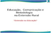 1 Educação, Comunicação e Metodologia na Extensão Rural Extensão ou Educação.