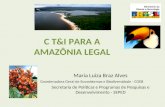 C T&I PARA A AMAZÔNIA LEGAL Maria Luiza Braz Alves Coordenadora Geral de Ecossistemas e Biodiversidade - CGEB Secretaria de Políticas e Programas de Pesquisas.