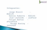 Integrantes: Jorge Brasil - 026129 Danilo Huberto - 026145 José Leonardo - asdfasd Felipe Dantas - dfasdfasd Thiago Nseioq - 24242424.