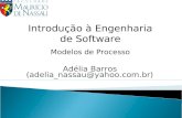 Adélia Barros (adelia_nassau@yahoo.com.br) Introdução à Engenharia de Software Modelos de Processo.