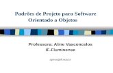 Padrões de Projeto para Software Orientado a Objetos Professora: Aline Vasconcelos IF-Fluminense apires@iff.edu.br.