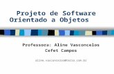 Projeto de Software Orientado a Objetos Professora: Aline Vasconcelos Cefet Campos aline.vasconcelos@terra.com.br.