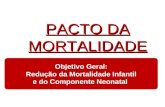 PACTO DA MORTALIDADE SESAU - TOMinistério da Saúde Objetivo Geral: Redução da Mortalidade Infantil e do Componente Neonatal.