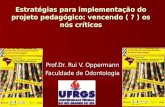 Estratégias para implementação do projeto pedagógico: vencendo ( ? ) os nós críticos Prof.Dr. Rui V. Oppermann Faculdade de Odontologia.