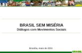 BRASIL SEM MISÉRIA Diálogos com Movimentos Sociais BRASIL SEM MISÉRIA Diálogos com Movimentos Sociais Brasília, maio de 2011.