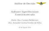 Análise de Decisão Software SuperDecisions Exercício em sala Profa. Dra. Carmen Belderrain Dra. Amanda Cecília Simões da Silva 03 de Agosto 2013.