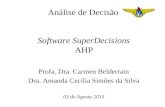 Análise de Decisão Software SuperDecisions AHP Profa. Dra. Carmen Belderrain Dra. Amanda Cecília Simões da Silva 03 de Agosto 2013.