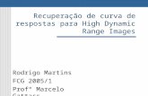 Recuperação de curva de respostas para High Dynamic Range Images Rodrigo Martins FCG 2005/1 Profº Marcelo Gattass.