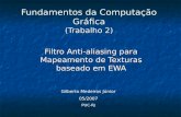 Fundamentos da Computação Gráfica (Trabalho 2) Filtro Anti-aliasing para Mapeamento de Texturas baseado em EWA Gilberto Medeiros Júnior 05/2007 PUC-RJ.