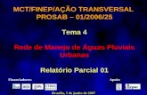MCT/FINEP/AÇÃO TRANSVERSAL PROSAB – 01/2006/25 Tema 4 Rede de Manejo de Águas Pluviais Urbanas Relatório Parcial 01 Brasília, 5 de junho de 2007 Financiadores: