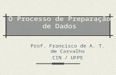 O Processo de Preparação de Dados Prof. Francisco de A. T. de Carvalho CIN / UFPE.