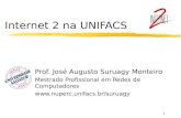 1 Internet 2 na UNIFACS Prof. José Augusto Suruagy Monteiro Mestrado Profissional em Redes de Computadores .