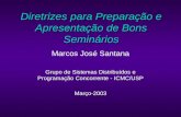 Diretrizes para Preparação e Apresentação de Bons Seminários Marcos José Santana Grupo de Sistemas Distribuídos e Programação Concorrente - ICMC/USP Março-2003.