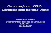 Computação em GRID: Estratégia para Inclusão Digital Marcos José Santana Departamento de Sistemas de Computação ICMC-USP São Carlos-SP.