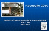 Recepção 2010 Instituto de Ciências Matemáticas e de Computação ICMC - USP São Carlos.