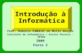 176 Introdução à Informática Prof. Roberto Cabral de Mello Borges Instituto de Informática / Escola Técnica - UFRGS 2009 Parte 3.