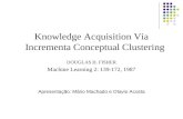 Knowledge Acquisition Via Incrementa Conceptual Clustering DOUGLAS H. FISHER Machine Learning 2: 139-172, 1987 Apresentação: Mário Machado e Otavio Acosta.