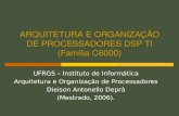 ARQUITETURA E ORGANIZAÇÃO DE PROCESSADORES DSP TI (Família C6000) UFRGS – Instituto de Informática Arquitetura e Organização de Processadores Dieison Antonello.
