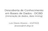 Descoberta de Conhecimento em Bases de Dados - DCBD (mineração de dados, data mining) Luis Otavio Alvares – II/UFRGS alvares@inf.ufrgs.br.