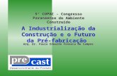 A Industrialização da Construção e o Futuro da Pré-fabricação 5° COPAC - Congresso Paranaense do Ambiente Construído Arq. Dr. Paulo Eduardo Fonseca de.