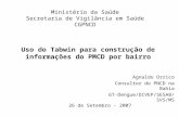 Uso do Tabwin para construção de informações do PMCD por bairro 26 de Setembro - 2007 Agnaldo Orrico Consultor do PNCD na Bahia GT-Dengue/DIVEP/SESAB/SVS/MS.