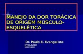 MANEJO DA DOR TORÁCICA DE ORIGEM MÚSCULO- ESQUELÉTICA Dr. Paulo E. Evangelista Dr. Paulo E. EvangelistaNTDA-SASCAGOSTO-2003.