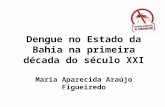 Dengue no Estado da Bahia na primeira década do século XXI Maria Aparecida Araújo Figueiredo.