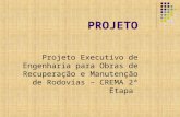 PROJETO Projeto Executivo de Engenharia para Obras de Recuperação e Manutenção de Rodovias – CREMA 2ª Etapa.