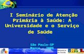 I Seminário de Atenção Primária à Saúde: A Universidade e o Serviço de Saúde São Paulo-SP Março - 2006.