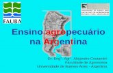 Ensino agropecuário na Argentina Dr. Eng°. Agr°. Alejandro Costantini Faculdade de Agronomia Universidade de Buenos Aires - Argentina.