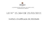 LEI Nº 15.364 DE 25/03/2011 Institui a Gratificação de Atividade COORDENADORIA REGIONAL DE SAÚDE LESTE RH/DESENVOLVIMENTO.