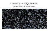 CRISTAIS LÍQUIDOS QF-933 Prof. N. Durán-2008. CRISTAIS LÍQUIDOS Cristais líquidos constituem uma fase distinta de estruturas condensadas, cujas características.