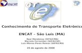 20 de agosto de 2008 Conhecimento de Transporte Eletrônico ENCAT – São Luís (MA) Raul Mendonça (SEFAZ/MA) Marcelo Fernandez (SEFAZ/SP) Luiz Afonso Peres.