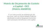 Matriz de Orçamento de Custeio e Capital - OCC (Matriz ANDIFES) É um instrumento de distribuição de recursos para as universidades federais destinado a.