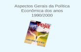 Aspectos Gerais da Política Econômica dos anos 1990/2000.