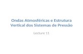 Ondas Atmosféricas e Estrutura Vertical dos Sistemas de Pressão Lecture 11.