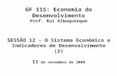 GF 115: Economia do Desenvolvimento Prof. Rui Albuquerque SESSÃO 12 – O Sistema Econômico e Indicadores de Desenvolvimento (2) 11 de novembro de 2008.