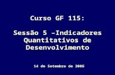 Curso GF 115: Sessão 5 –Indicadores Quantitativos de Desenvolvimento 14 de Setembro de 2005.