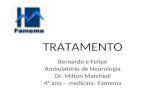 TRATAMENTO Bernardo e Felipe Ambulatório de Neurologia Dr. Milton Marchioli 4° ano – medicina- Famema.