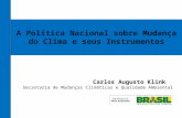 A Política Nacional sobre Mudança do Clima e seus Instrumentos Carlos Augusto Klink Secretaria de Mudanças Climáticas e Qualidade Ambiental.