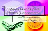 Meios Físicos para Redes (Cabeamento) Prof. Erivelto Tschoeke Udesc - Ceplan.