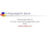 Linguagem Java Alexandre Parra E-mail: parrasilva@gmail.com Site: .