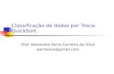 Classificação de dados por Troca: QuickSort Prof. Alexandre Parra Carneiro da Silva parrasilva@gmail.com
